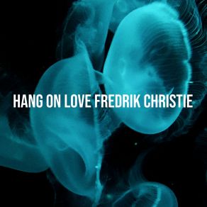 Download track Hang On Love Fredrik Christie