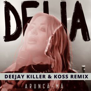 Download track Arunca-Ma (Deejay Killer & Koss Remix (Extended Mix)) DeliaKoss, Deejay Killer