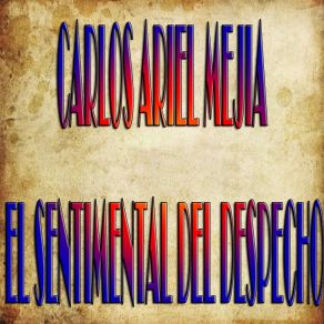 Download track De Regreso A Mi Pueblo Carlos Ariel Mejía El Sentimental Del Despecho