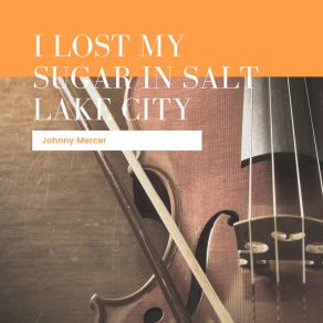 Download track I Lost My Sugar In Salt Lake City Johnny Mercer