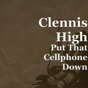 Download track Put That Cellphone Down Clennis High