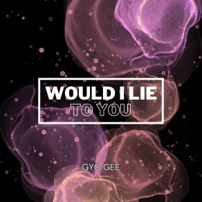 Download track Would I Lie To You (Radio Mix) Gyo Gee