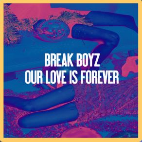 Download track Our Love Is Forever (Diabolik Mix) Break Boyz