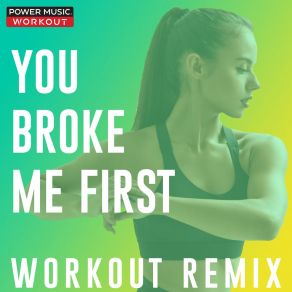 Download track You Broke Me First (Workout Remix 128 BPM) Power Music Workout