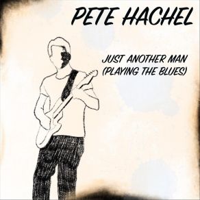 Download track Just Another Man (Playing The Blues) Pete Hachel