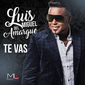 Download track Te Vas (Bachata) Luis Miguel Del Amargue