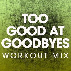 Download track Too Good At Goodbyes (Workout Mix) Power Music Workout