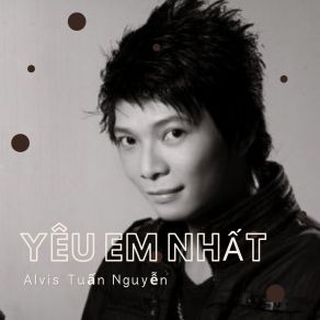 Download track Yêu Em Nhất Alvis Tuấn Nguyễn