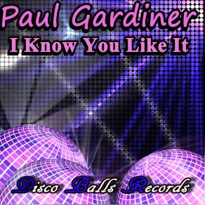 Download track I Know You Like It (Original Mix) Paul Gardiner