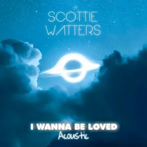 Download track I Wanna Be Loved (Acoustic) Scottie Watters