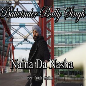 Download track Naina Da Nasha Balwinder Bally SinghYash Wadali