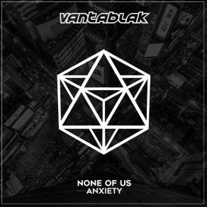 Download track Anxiety None Of Us