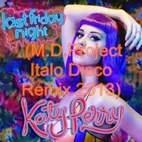 Download track Last Friday Night (M. D. Project Italo Disco Remix) 2013 Katy Perry, Mode One