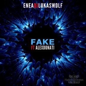 Download track Fake (Original Mix) Enea DJ, DJ Lukas Wolf, Alex Donati