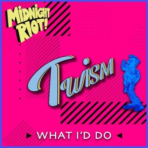 Download track What I'd Do (Radio Mix) Twism