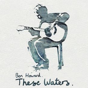 Download track These Waters Ben Howard