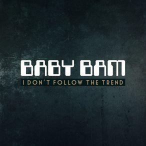 Download track I Don't Follow The Trend Baby Bam