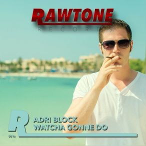 Download track Watcha Gonne Do (Original) Adri Block