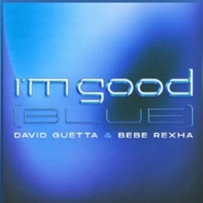 Download track I'm Good (Blue) (Remix) David Guetta, Bebe Rexha, DJ Tiësto, Blue