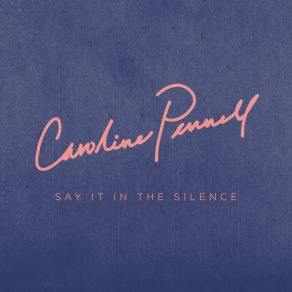 Download track Say It In The Silence (Acoustic) Caroline Pennell