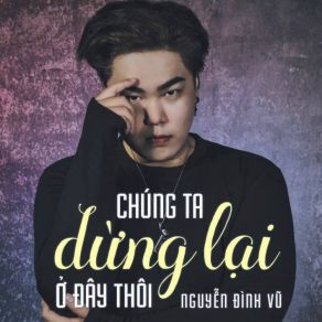 Download track Chung Ta Dung Lai O Day Thoi Nguyen Dinh Vu