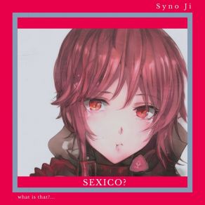 Download track Sexico (TV Size Ver.) Syno Ji