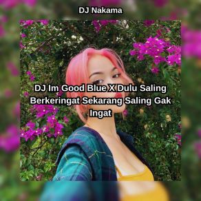 Download track DJ Im Good Blue X Dulu Saling Berkeringat Sekarang Saling Gak Ingat (Slowed) DJ NakamaSlowed