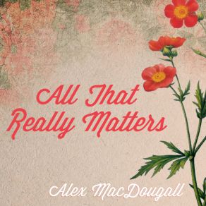 Download track All That Really Matters Alex MacDougall