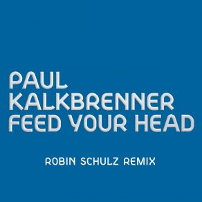 Download track Feed Your Head (Robin Schulz Remix) Paul Kalkbrenner