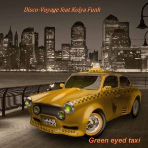 Download track Green Eyed Taxi By Disco-Voyage & Kolya Funk Disco Voyage