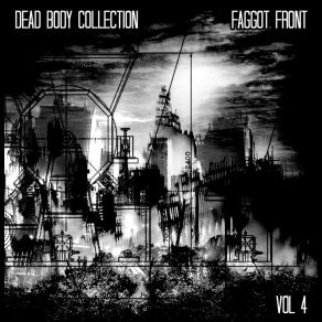 Download track My Birth Was The First Act Of My Self-Destruction Dead Body Collection, Faggot Front