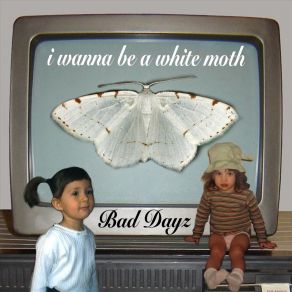 Download track I Wanna Be A White Moth Bad Dayz