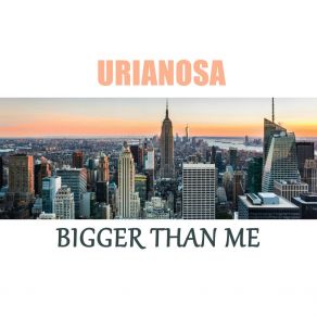 Download track Bigger Than Me Urianosa