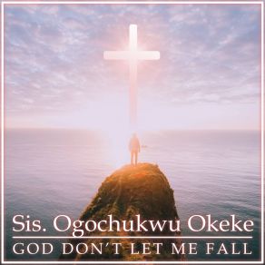 Download track God Don't Let Me Fall Sis. Ogochukwu Okeke