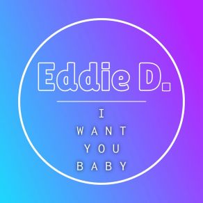 Download track I Want You Baby (Radio) Eddie D