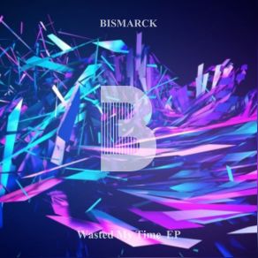 Download track Wasted My Time Bismarck