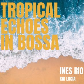 Download track Bossa By The Beach Ines Rio, Kai Lucia