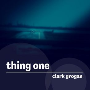 Download track Thing One Clark Grogan