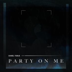 Download track Party On Me Daniel Tobus