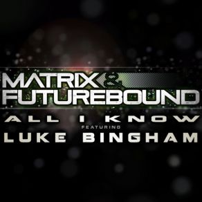 Download track All I Know (Seven Lions Mix) The Matrix, Luke Bingham, Futurebound