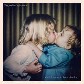 Download track What It Means To Be A Friend The Melancholic Men