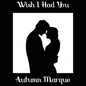 Download track Wish I Had You Autumn Marque