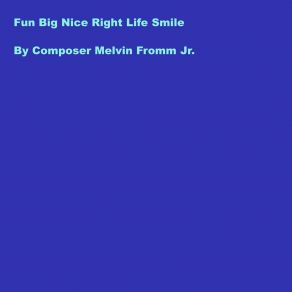 Download track Fun Big Nice Right Life Smile Melvin Fromm Jr