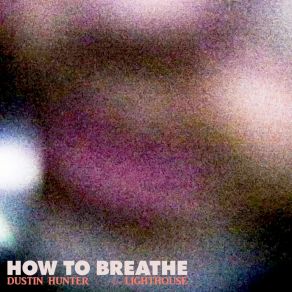 Download track How To Breathe Dustin Hunter