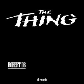 Download track The Thing (Original Mix) Robert DB