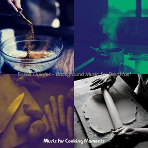 Download track Bossa Quintet Soundtrack For Gourmet Cooking Music For Cooking Moments