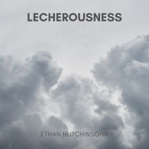 Download track Lecherousness Ethan Hutchinsonn