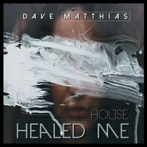 Download track House Healed Me (Edit) Dave Matthias