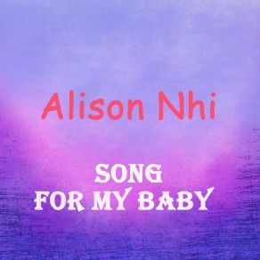 Download track Song For My Baby Alison Nhi