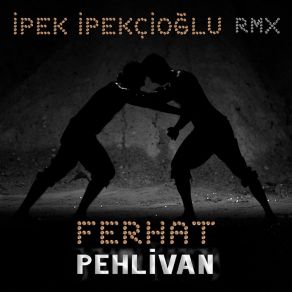 Download track Pehlivan (Ipek Ipekcioglu RMX) Ferhat Oumalouİpek İpekçioğlu